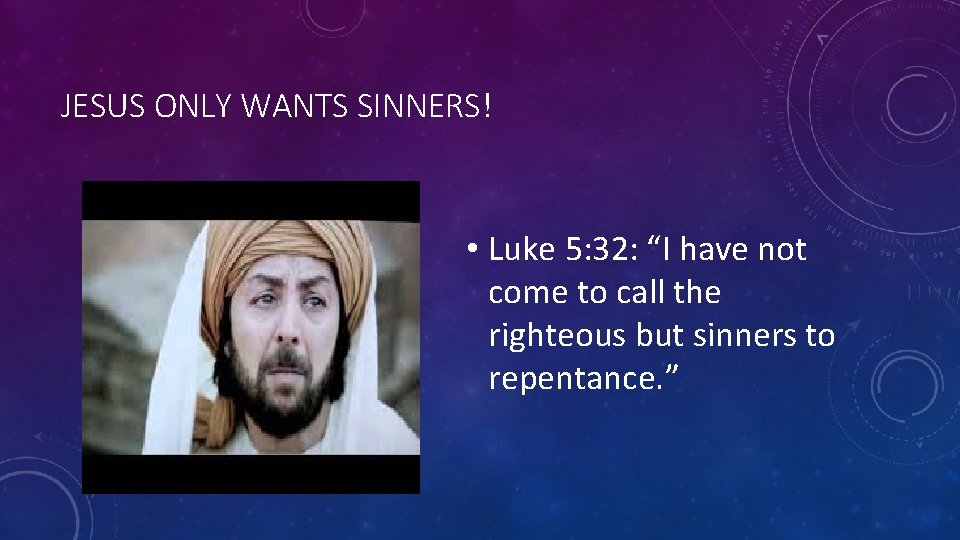 JESUS ONLY WANTS SINNERS! • Luke 5: 32: “I have not come to call