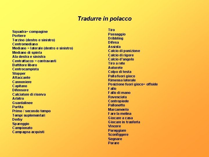 Tradurre in polacco Squadra= compagine Portiere Terzino (destro e sinistro) Centromediano Mediano = laterale