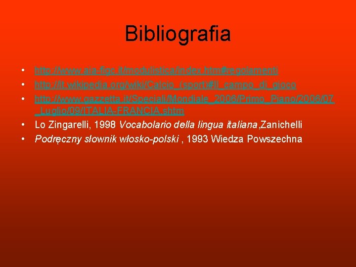 Bibliografia • http: //www. aia-figc. it/modulistica/index. htm#regolamenti • http: //it. wikipedia. org/wiki/Calcio_(sport)#Il_campo_di_gioco • http: