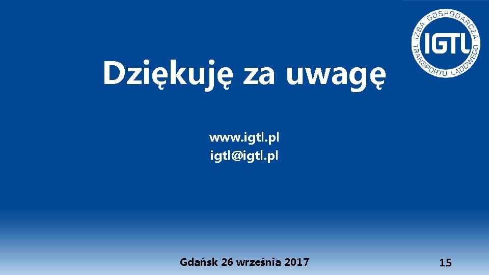 Dziękuję za uwagę www. igtl. pl igtl@igtl. pl Gdańsk 26 września 2017 15 