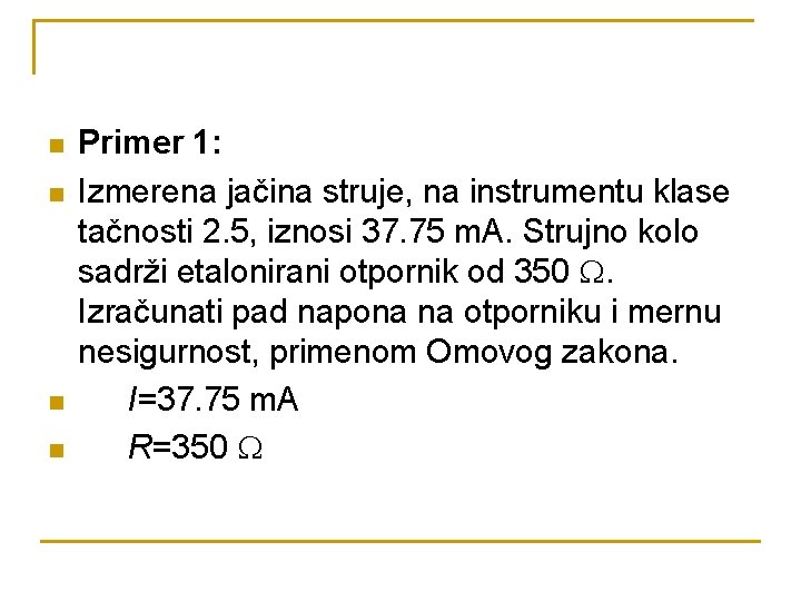 n n Primer 1: Izmerena jačina struje, na instrumentu klase tačnosti 2. 5, iznosi