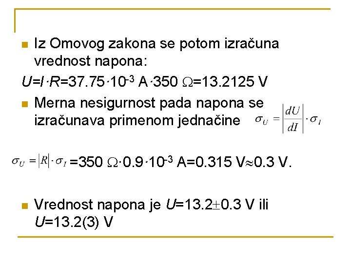 Iz Omovog zakona se potom izračuna vrednost napona: U=I·R=37. 75· 10 -3 A· 350