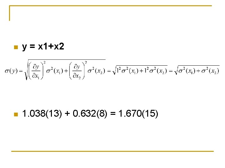 n y = x 1+x 2 n 1. 038(13) + 0. 632(8) = 1.