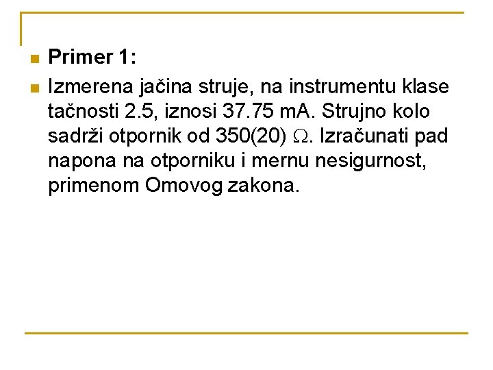 n n Primer 1: Izmerena jačina struje, na instrumentu klase tačnosti 2. 5, iznosi