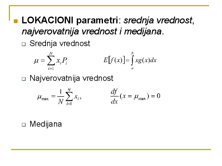 n LOKACIONI parametri: srednja vrednost, najverovatnija vrednost i medijana. q Srednja vrednost q Najverovatnija