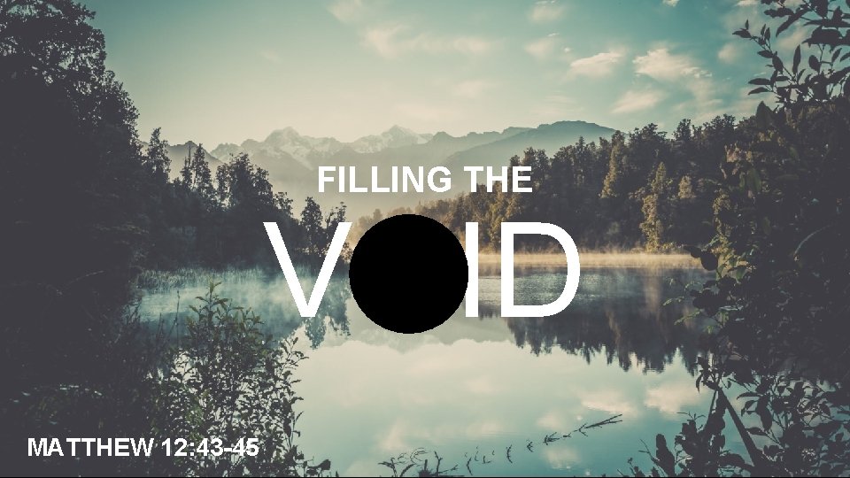 FILLING THE VOID MATTHEW 12: 43 -45 