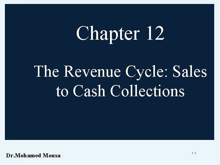 Chapter 12 The Revenue Cycle: Sales to Cash Collections Dr. Mohamed Mousa 1 -1