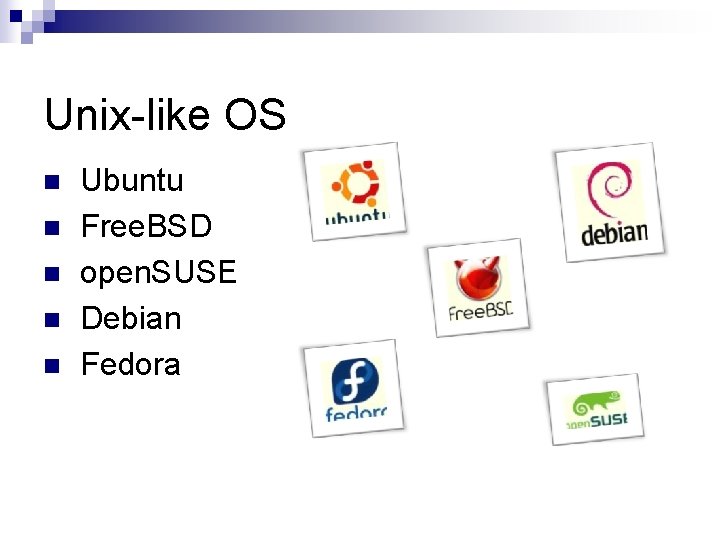 Unix-like OS n n n Ubuntu Free. BSD open. SUSE Debian Fedora 