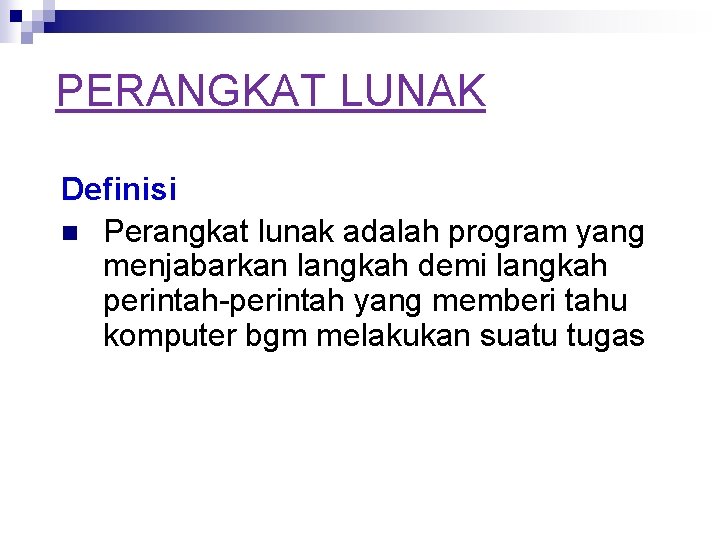 PERANGKAT LUNAK Definisi n Perangkat lunak adalah program yang menjabarkan langkah demi langkah perintah-perintah