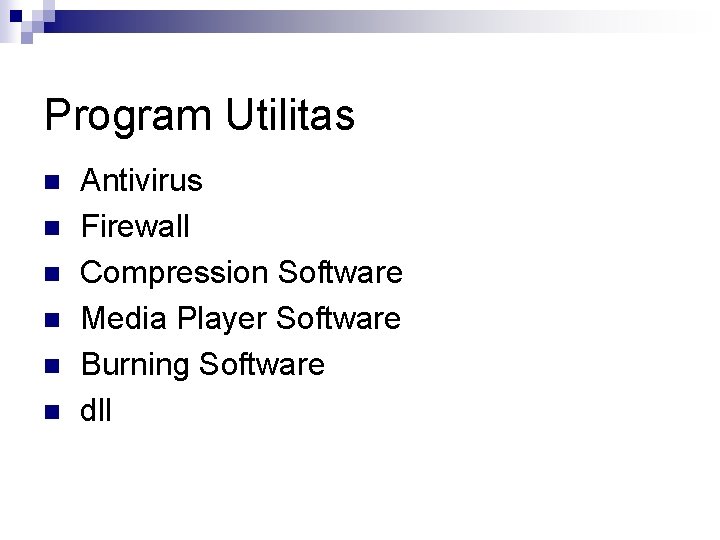 Program Utilitas n n n Antivirus Firewall Compression Software Media Player Software Burning Software