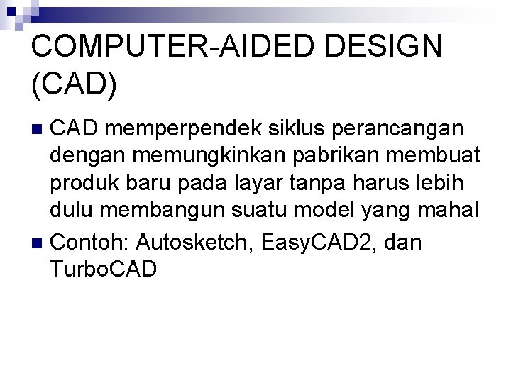 COMPUTER-AIDED DESIGN (CAD) CAD memperpendek siklus perancangan dengan memungkinkan pabrikan membuat produk baru pada
