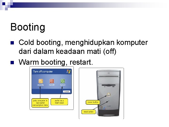 Booting n n Cold booting, menghidupkan komputer dari dalam keadaan mati (off) Warm booting,