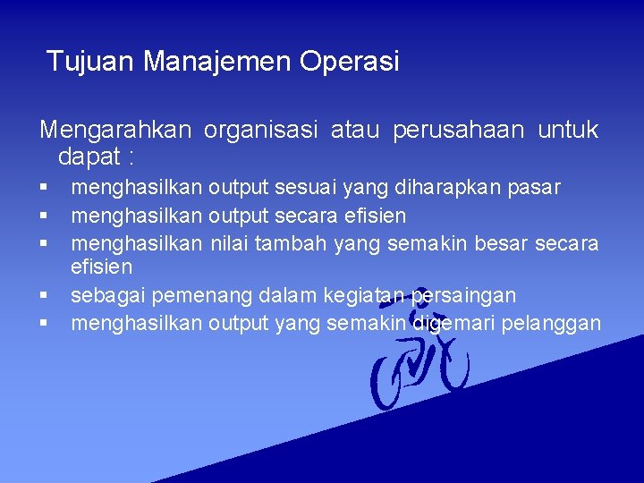 Tujuan Manajemen Operasi Mengarahkan organisasi atau perusahaan untuk dapat : § menghasilkan output sesuai