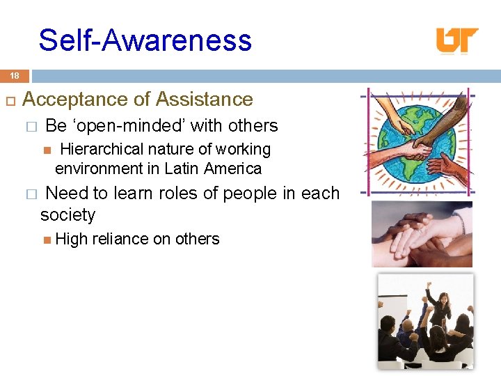 Self-Awareness 18 Acceptance of Assistance � Be ‘open-minded’ with others � Hierarchical nature of
