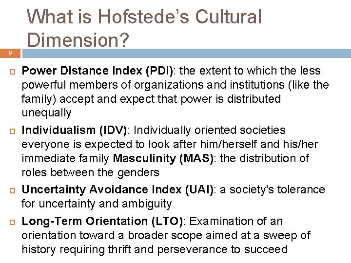 9 What is Hofstede’s Cultural Dimension? Power Distance Index (PDI): the extent to which