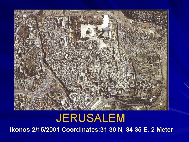 JERUSALEM Ikonos 2/15/2001 Coordinates: 31 30 N, 34 35 E. 2 Meter 