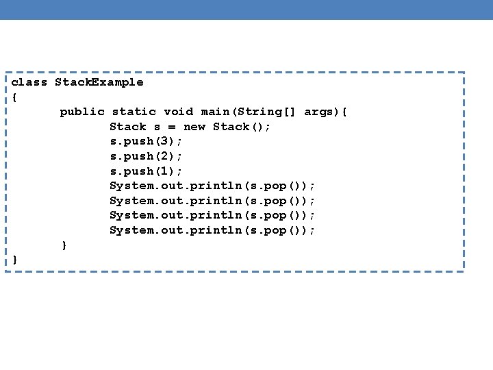 class Stack. Example { public static void main(String[] args){ Stack s = new Stack();