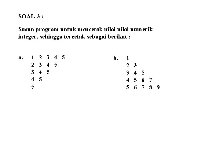 SOAL-3 : Susun program untuk mencetak nilai numerik integer, sehingga tercetak sebagai berikut :
