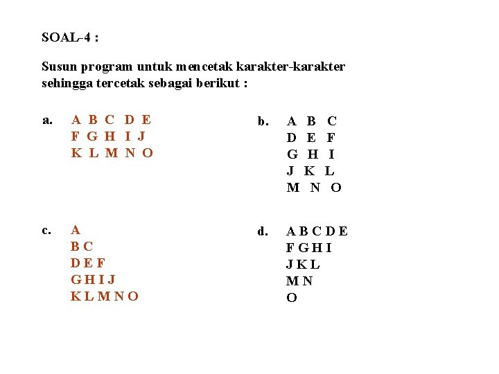 SOAL-4 : Susun program untuk mencetak karakter-karakter sehingga tercetak sebagai berikut : a. A