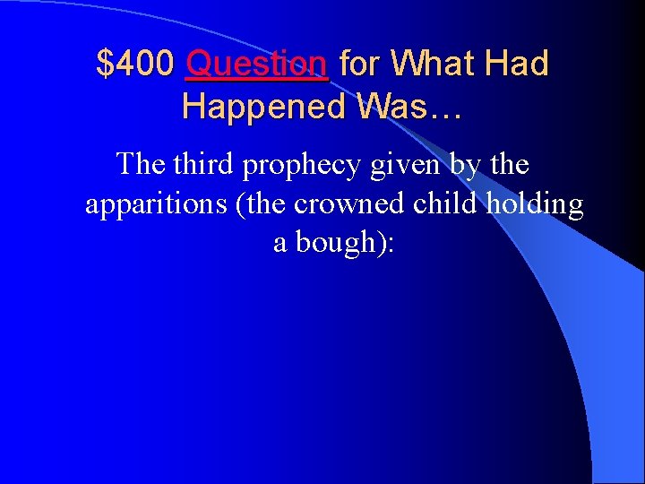 $400 Question for What Had Happened Was… The third prophecy given by the apparitions