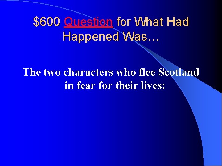 $600 Question for What Had Happened Was… The two characters who flee Scotland in