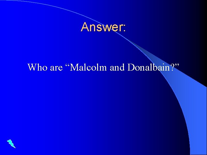 Answer: Who are “Malcolm and Donalbain? ” 