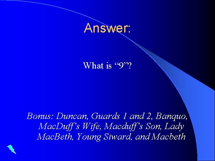 Answer: What is “ 9”? Bonus: Duncan, Guards 1 and 2, Banquo, Mac. Duff’s