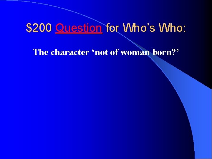 $200 Question for Who’s Who: The character ‘not of woman born? ’ 