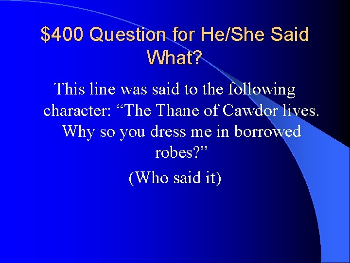 $400 Question for He/She Said What? This line was said to the following character: