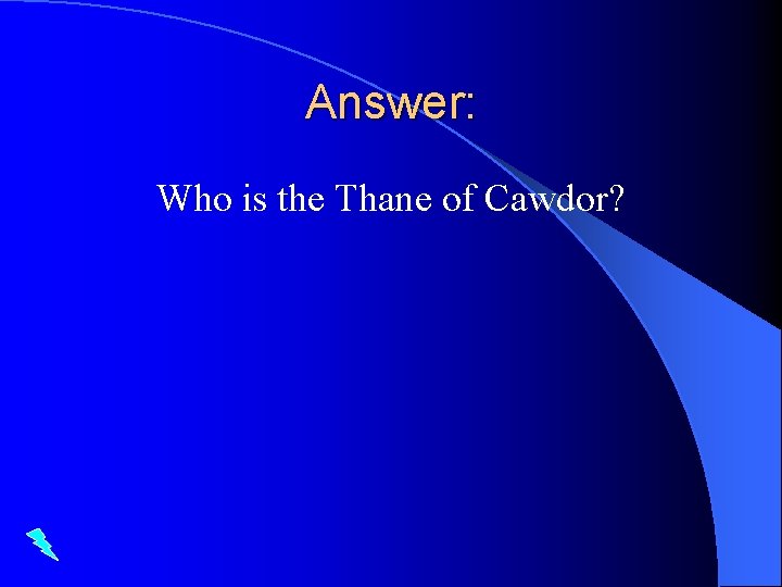 Answer: Who is the Thane of Cawdor? 