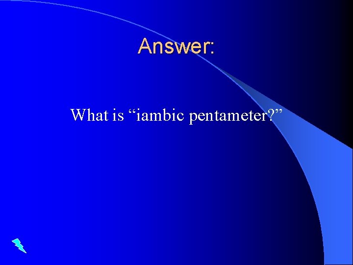 Answer: What is “iambic pentameter? ” 