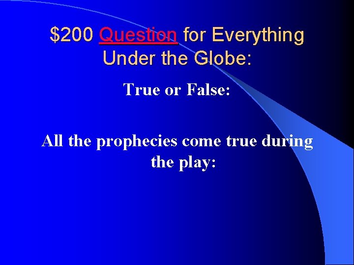 $200 Question for Everything Under the Globe: True or False: All the prophecies come