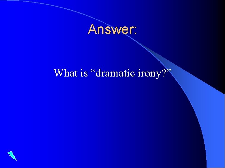 Answer: What is “dramatic irony? ” 