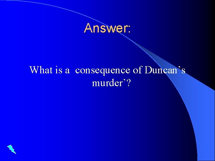 Answer: What is a consequence of Duncan’s murder’? 
