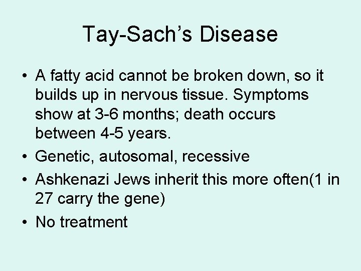 Tay-Sach’s Disease • A fatty acid cannot be broken down, so it builds up