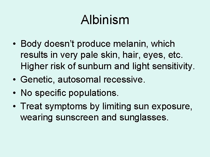 Albinism • Body doesn’t produce melanin, which results in very pale skin, hair, eyes,