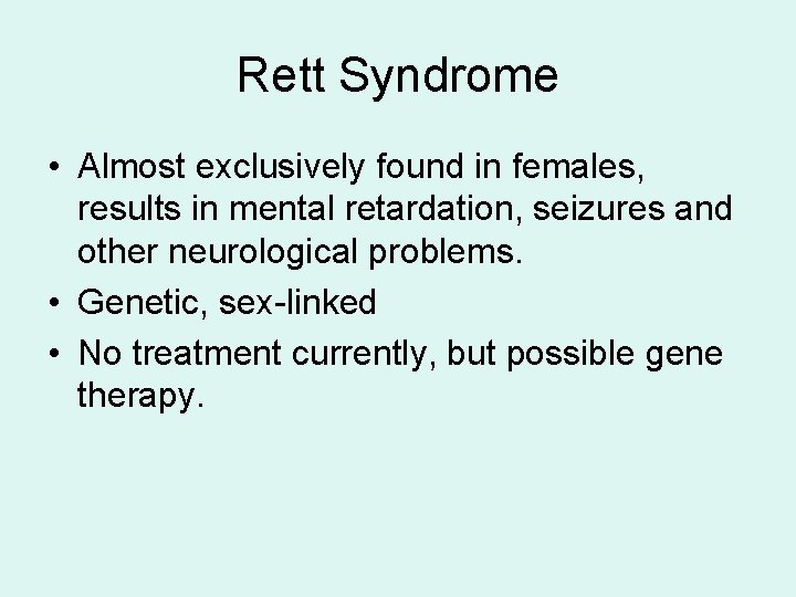 Rett Syndrome • Almost exclusively found in females, results in mental retardation, seizures and