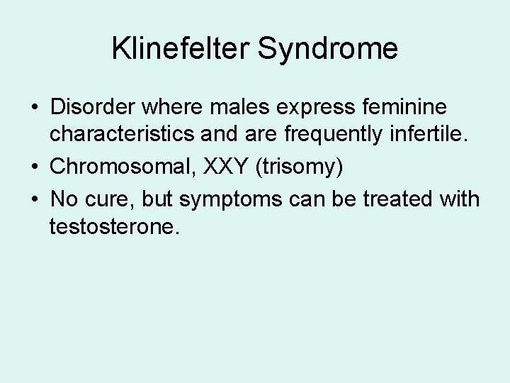 Klinefelter Syndrome • Disorder where males express feminine characteristics and are frequently infertile. •