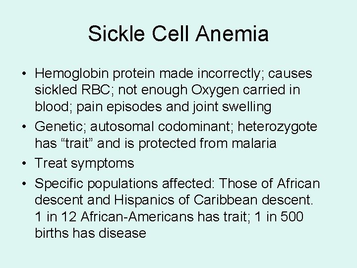 Sickle Cell Anemia • Hemoglobin protein made incorrectly; causes sickled RBC; not enough Oxygen