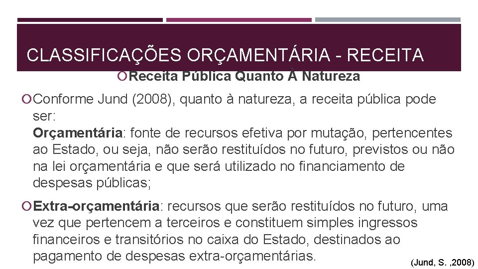 CLASSIFICAÇÕES ORÇAMENTÁRIA - RECEITA Receita Pública Quanto À Natureza Conforme Jund (2008), quanto à