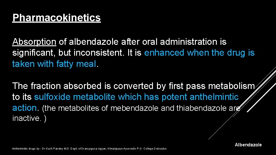 Pharmacokinetics Absorption of albendazole after oral administration is significant, but inconsistent. It is enhanced