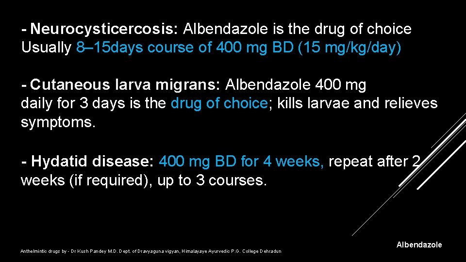 - Neurocysticercosis: Albendazole is the drug of choice Usually 8– 15 days course of