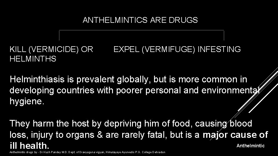 ANTHELMINTICS ARE DRUGS KILL (VERMICIDE) OR HELMINTHS EXPEL (VERMIFUGE) INFESTING Helminthiasis is prevalent globally,