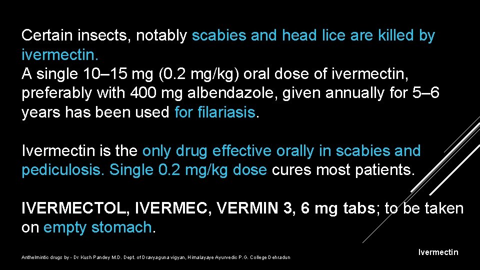 Certain insects, notably scabies and head lice are killed by ivermectin. A single 10–