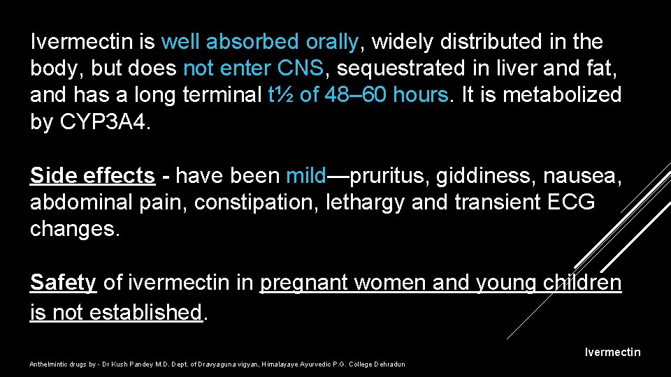 Ivermectin is well absorbed orally, widely distributed in the body, but does not enter