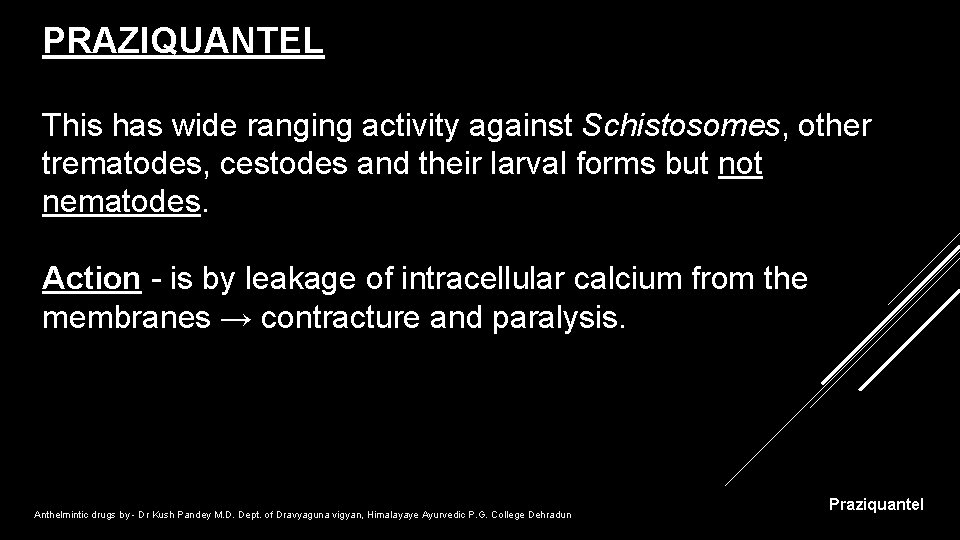 PRAZIQUANTEL This has wide ranging activity against Schistosomes, other trematodes, cestodes and their larval