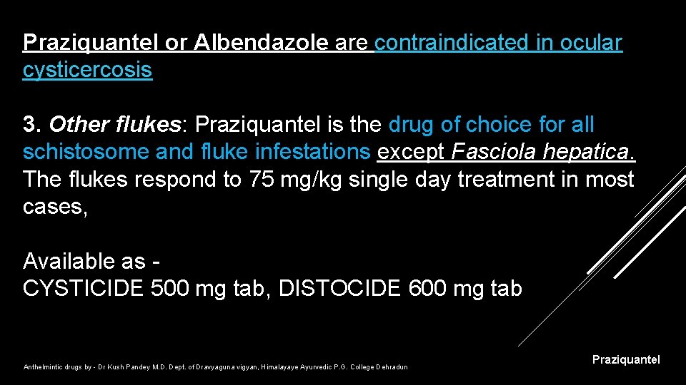Praziquantel or Albendazole are contraindicated in ocular cysticercosis 3. Other flukes: Praziquantel is the