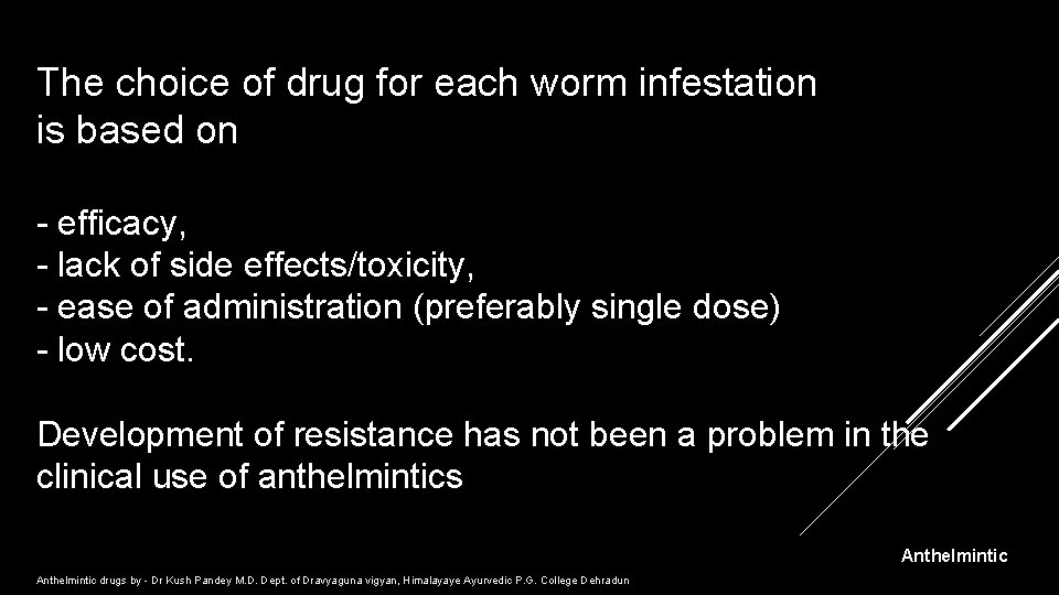 The choice of drug for each worm infestation is based on - efficacy, -