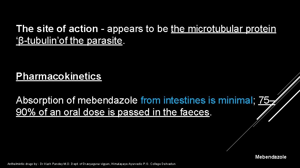 The site of action - appears to be the microtubular protein ‘β-tubulin’of the parasite.