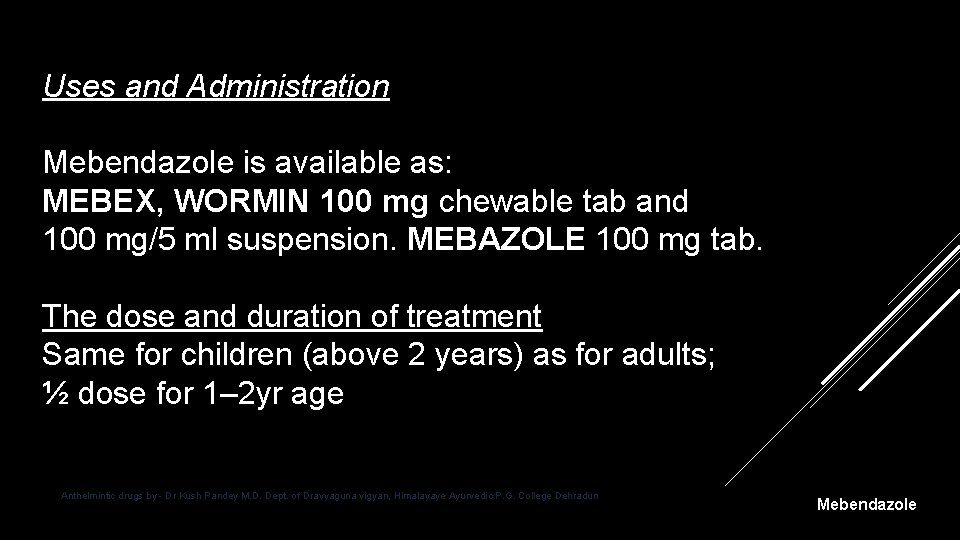 Uses and Administration Mebendazole is available as: MEBEX, WORMIN 100 mg chewable tab and